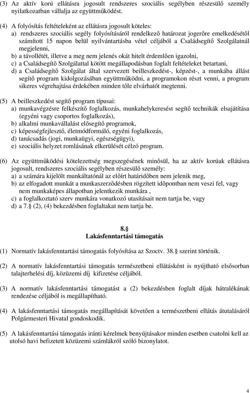 céljából a Családsegít Szolgálatnál megjelenni, b) a távollétét, illetve a meg nem jelenés okát hitelt érdemlen igazolni, c) a Családsegít Szolgálattal kötött megállapodásban foglalt feltételeket