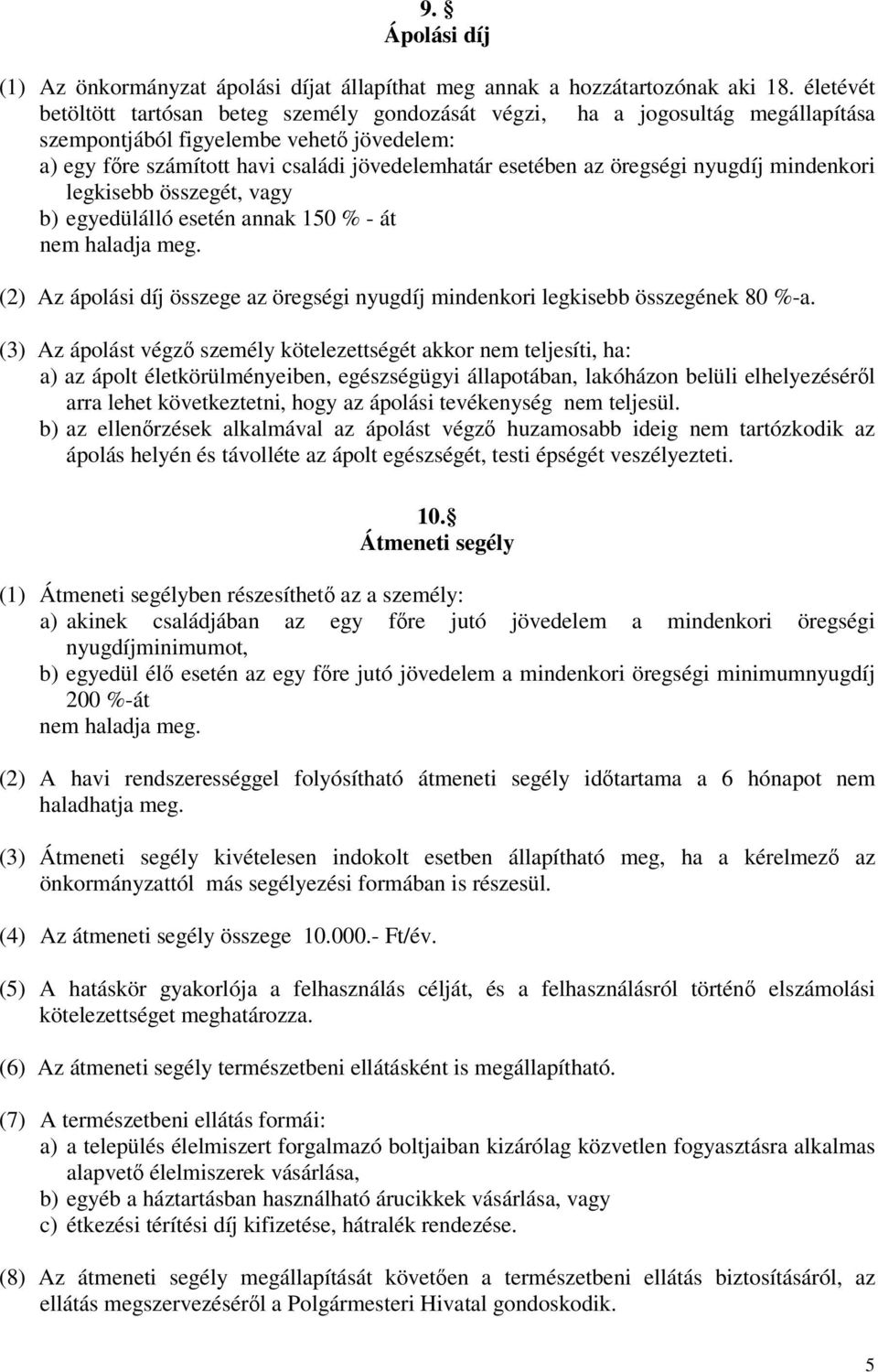 öregségi nyugdíj mindenkori legkisebb összegét, vagy b) egyedülálló esetén annak 150 % - át nem haladja meg. (2) Az ápolási díj összege az öregségi nyugdíj mindenkori legkisebb összegének 80 %-a.