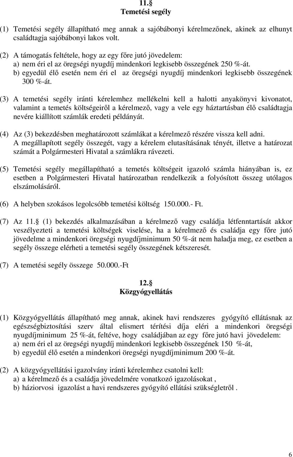 b) egyedül él esetén nem éri el az öregségi nyugdíj mindenkori legkisebb összegének 300 %-át.