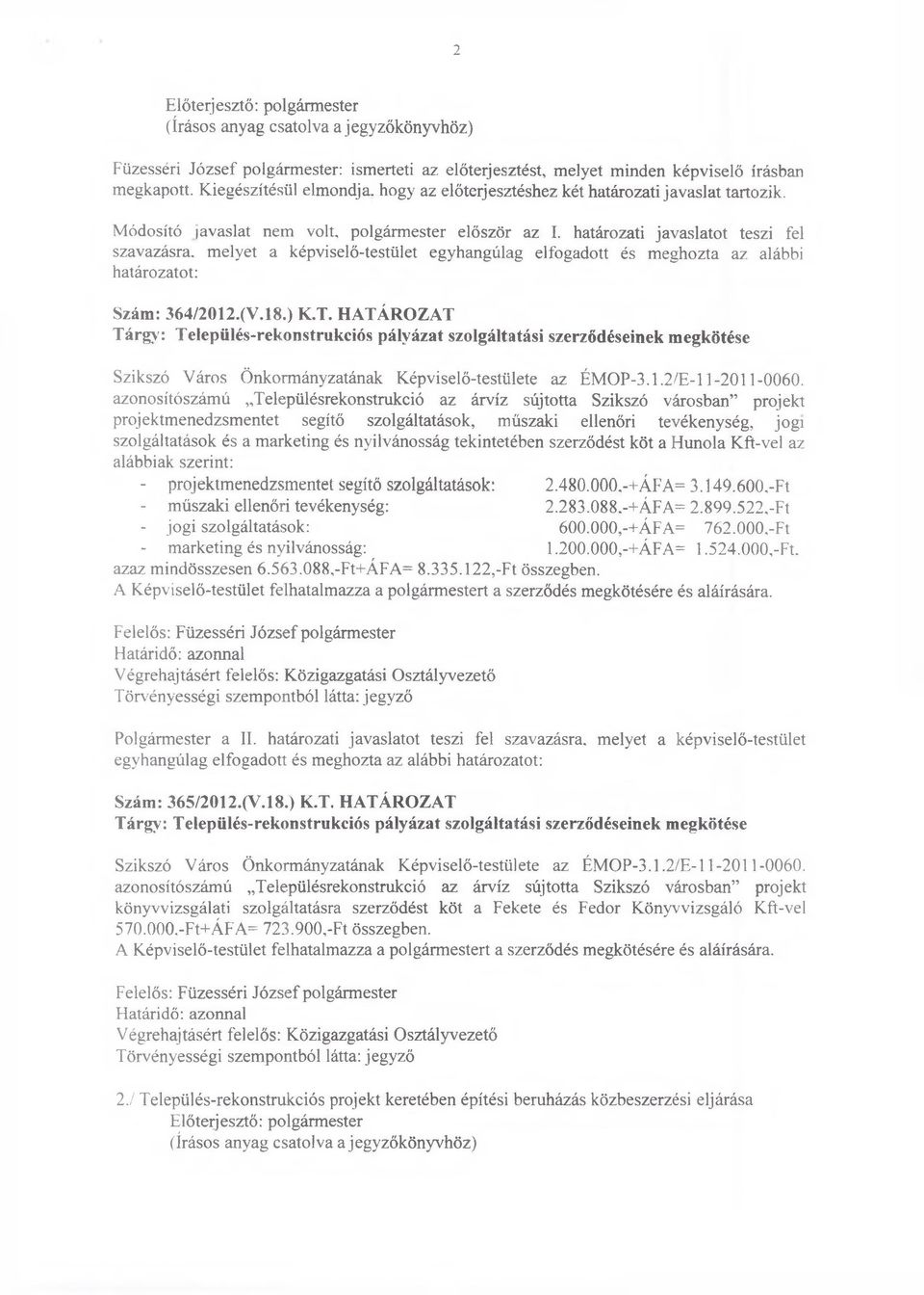 (V. 18.) K.T. HATÁROZAT Tárgy: Település-rekonstrukciós pályázat szolgáltatási szerződéseinek megkötése Szikszó Város Önkormányzatának Képviselő-testülete az ÉMOP-3.1.2/E-11-2011-0060.