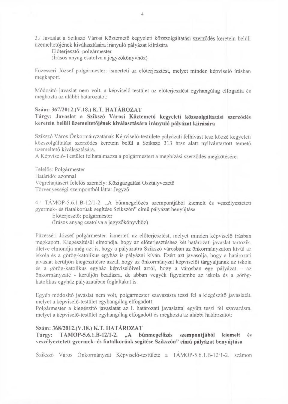 Módosító javaslat nem volt, a képviselő-testület az előterjesztést egyhangúlag elfogadta és meghozta az alábbi határozatot: Szám: 367/2012.(V.18.) K.T.