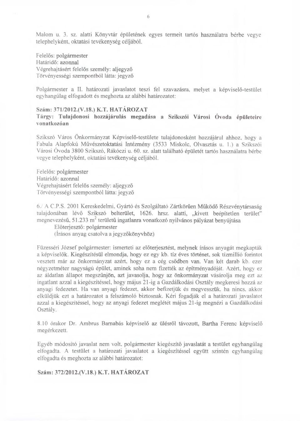 HATÁROZAT Tárgy: Tulajdonosi hozzájárulás megadása a Szikszói Városi Óvoda épületeire vonatkozóan Szikszó Város Önkormányzat Képviselő-testülete tulajdonosként hozzájárul ahhoz, hogy a Fabula