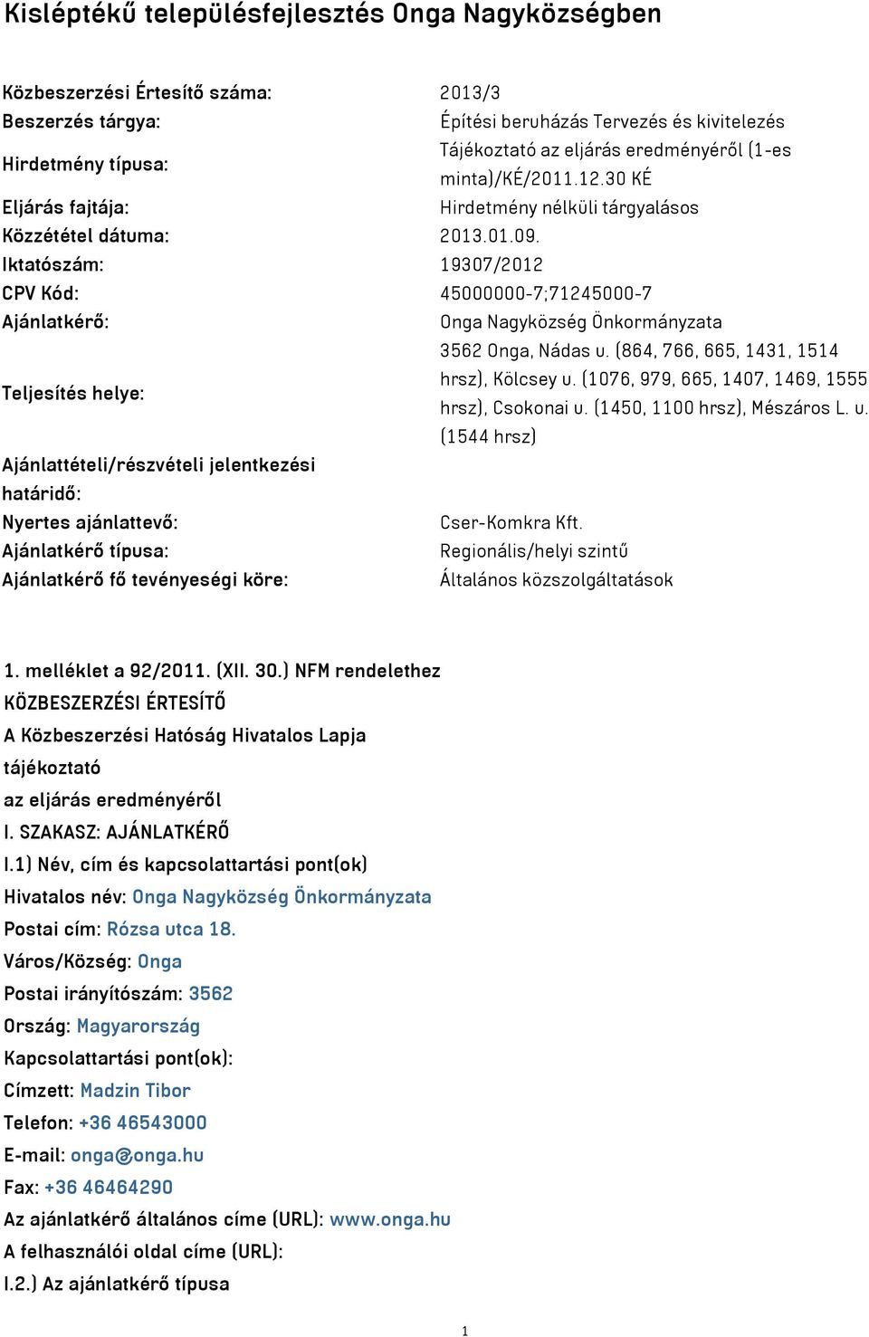 Iktatószám: 19307/2012 CPV Kód: 45000000-7;71245000-7 Ajánlatkérő: Onga Nagyközség Önkormányzata 3562 Onga, Nádas u. (864, 766, 665, 1431, 1514 Teljesítés helye: hrsz), Kölcsey u.