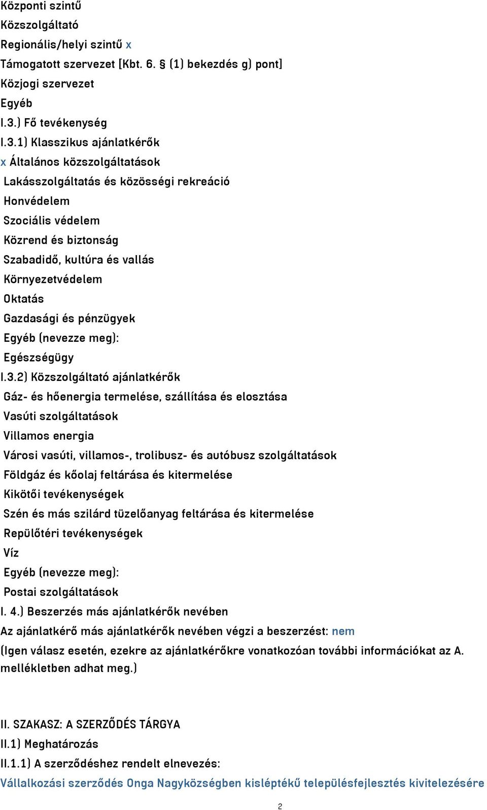 1) Klasszikus ajánlatkérők x Általános közszolgáltatások Lakásszolgáltatás és közösségi rekreáció Honvédelem Szociális védelem Közrend és biztonság Szabadidő, kultúra és vallás Környezetvédelem