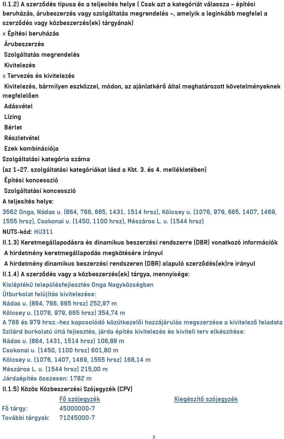követelményeknek megfelelően Adásvétel Lízing Bérlet Részletvétel Ezek kombinációja Szolgáltatási kategória száma (az 1 27. szolgáltatási kategóriákat lásd a Kbt. 3. és 4.