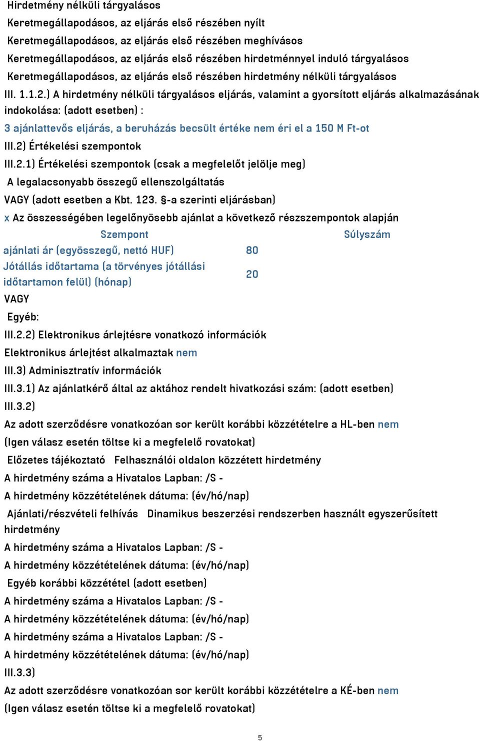 ) A hirdetmény nélküli tárgyalásos eljárás, valamint a gyorsított eljárás alkalmazásának indokolása: (adott esetben) : 3 ajánlattevős eljárás, a beruházás becsült értéke nem éri el a 150 M Ft-ot III.
