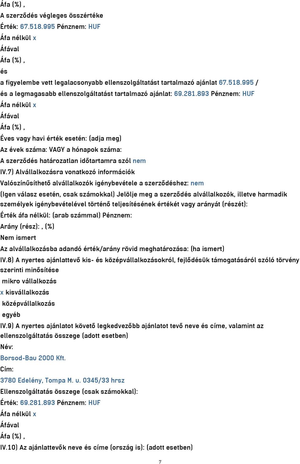 7) Alvállalkozásra vonatkozó információk Valószínűsíthető alvállalkozók igénybevétele a szerződéshez: nem (Igen válasz esetén, csak számokkal) Jelölje meg a szerződés alvállalkozók, illetve harmadik
