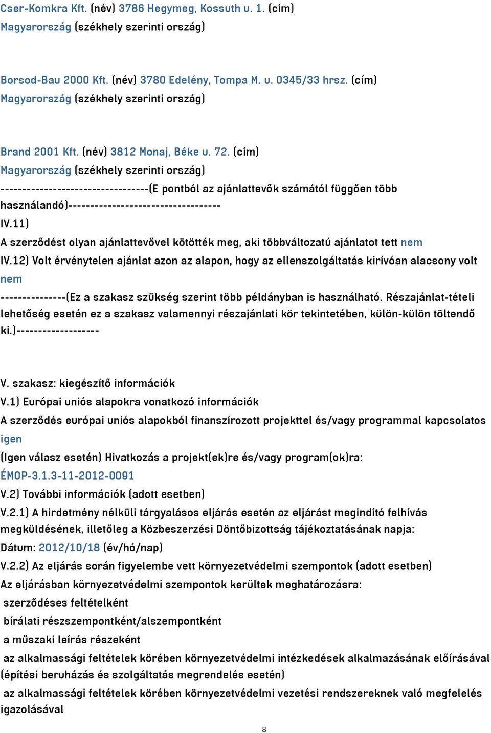 (cím) Magyarország (székhely szerinti ország) ----------------------------------(E pontból az ajánlattevők számától függően több használandó)----------------------------------- IV.