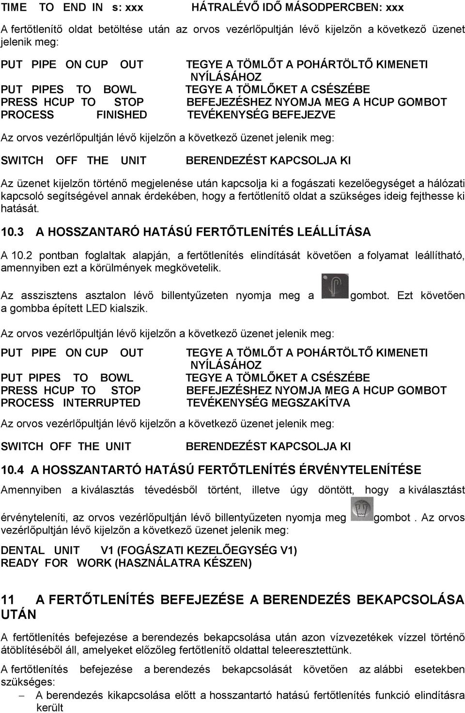 megjelenése után kapcsolja ki a fogászati kezelőegységet a hálózati kapcsoló segítségével annak érdekében, hogy a fertőtlenítő oldat a szükséges ideig fejthesse ki hatását. 10.