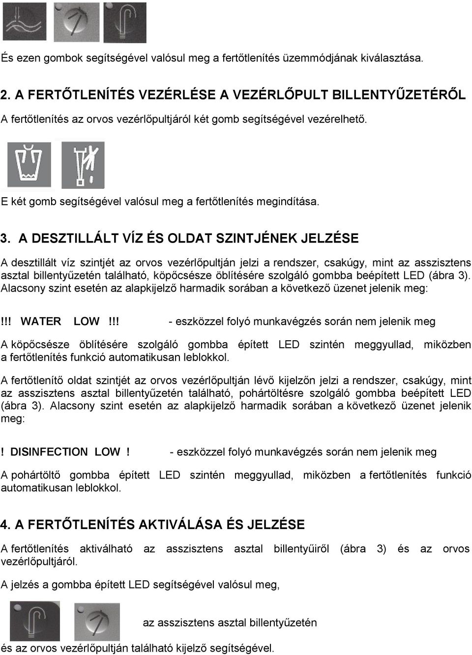 3. A DESZTILLÁLT VÍZ ÉS OLDAT SZINTJÉNEK JELZÉSE A desztillált víz szintjét az orvos vezérlőpultján jelzi a rendszer, csakúgy, mint az asszisztens asztal billentyűzetén található, köpőcsésze