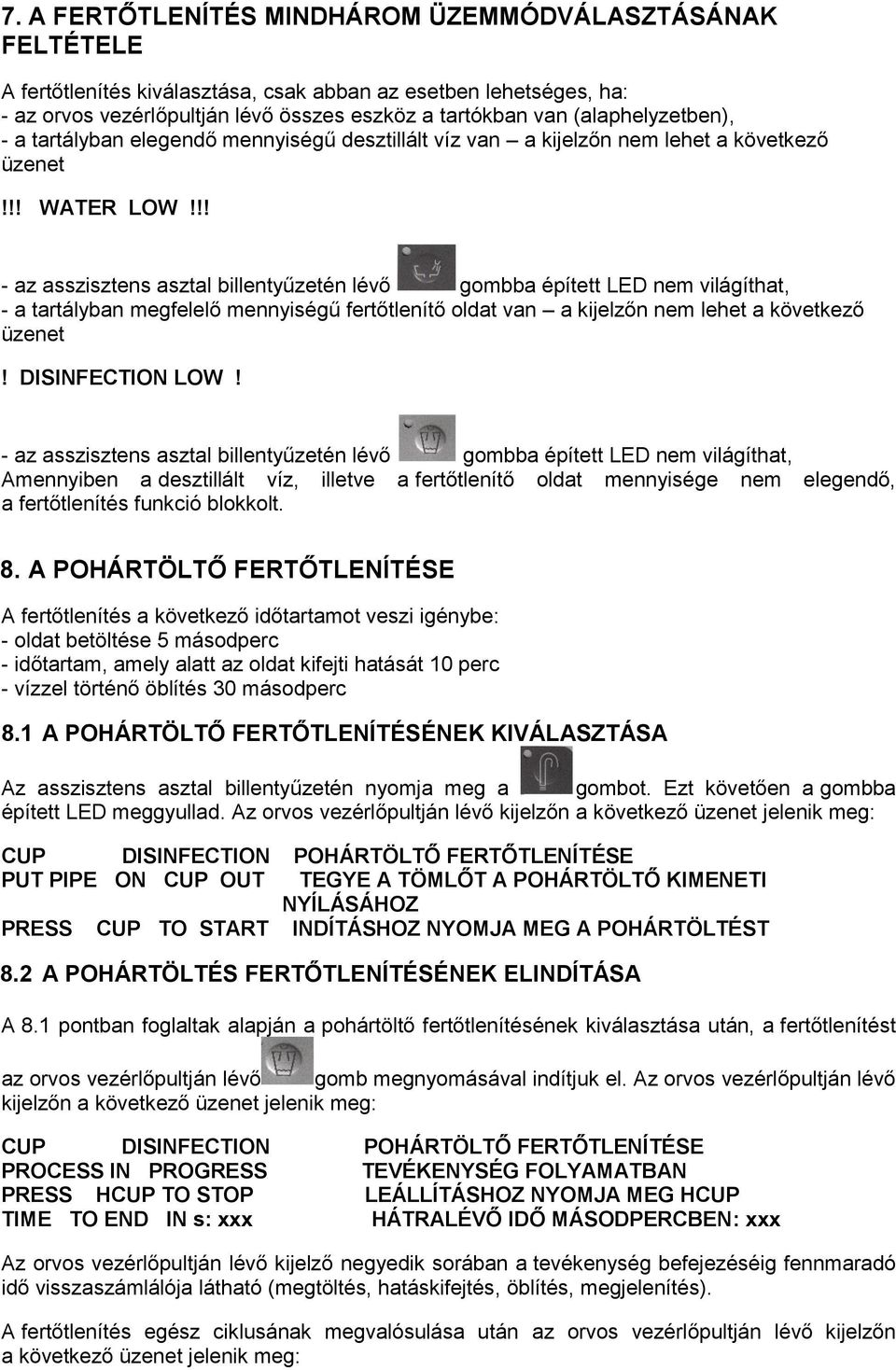 !! - az asszisztens asztal billentyűzetén lévő gombba épített LED nem világíthat, - a tartályban megfelelő mennyiségű fertőtlenítő oldat van a kijelzőn nem lehet a következő üzenet! DISINFECTION LOW!