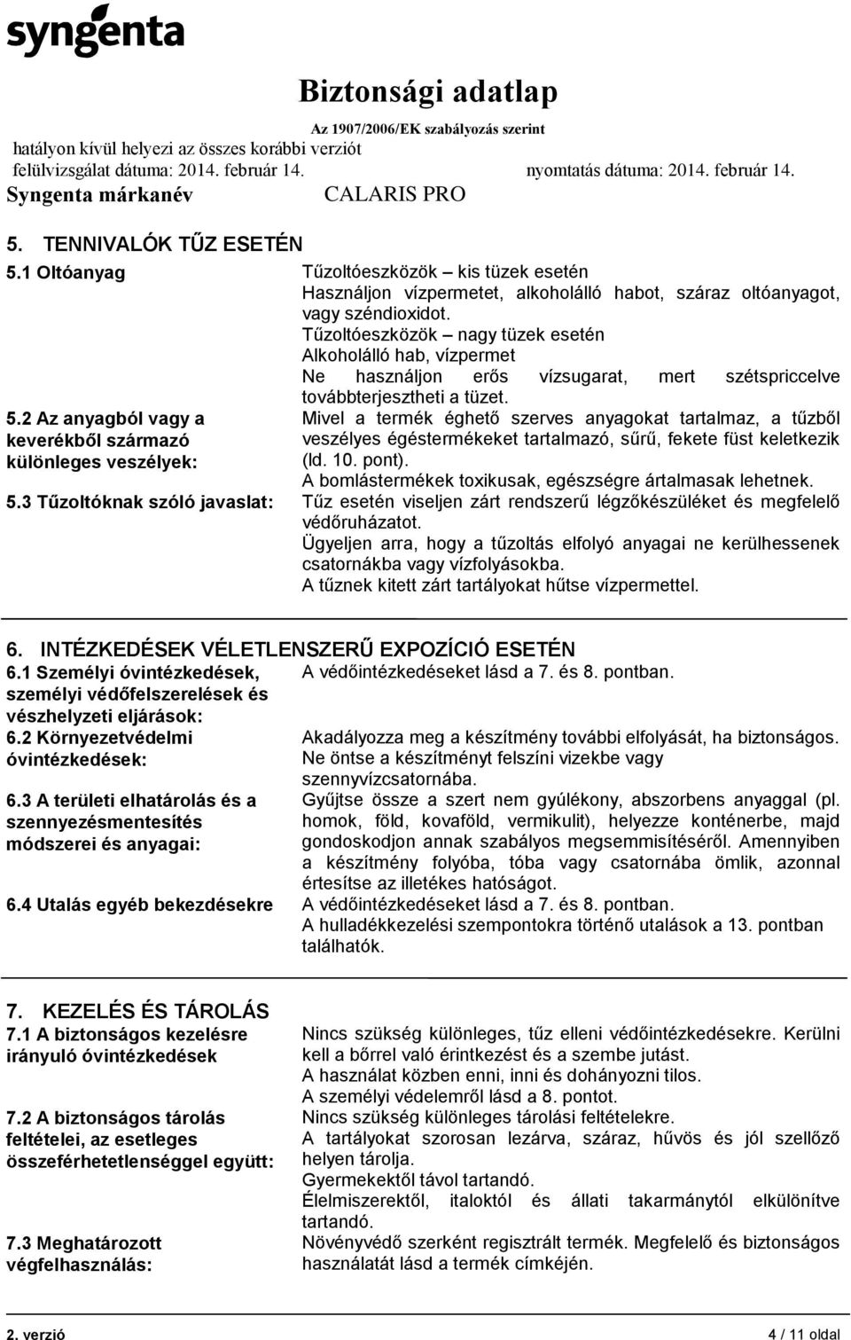 2 Az anyagból vagy a keverékből származó különleges veszélyek: Mivel a termék éghető szerves anyagokat tartalmaz, a tűzből veszélyes égéstermékeket tartalmazó, sűrű, fekete füst keletkezik (ld. 10.