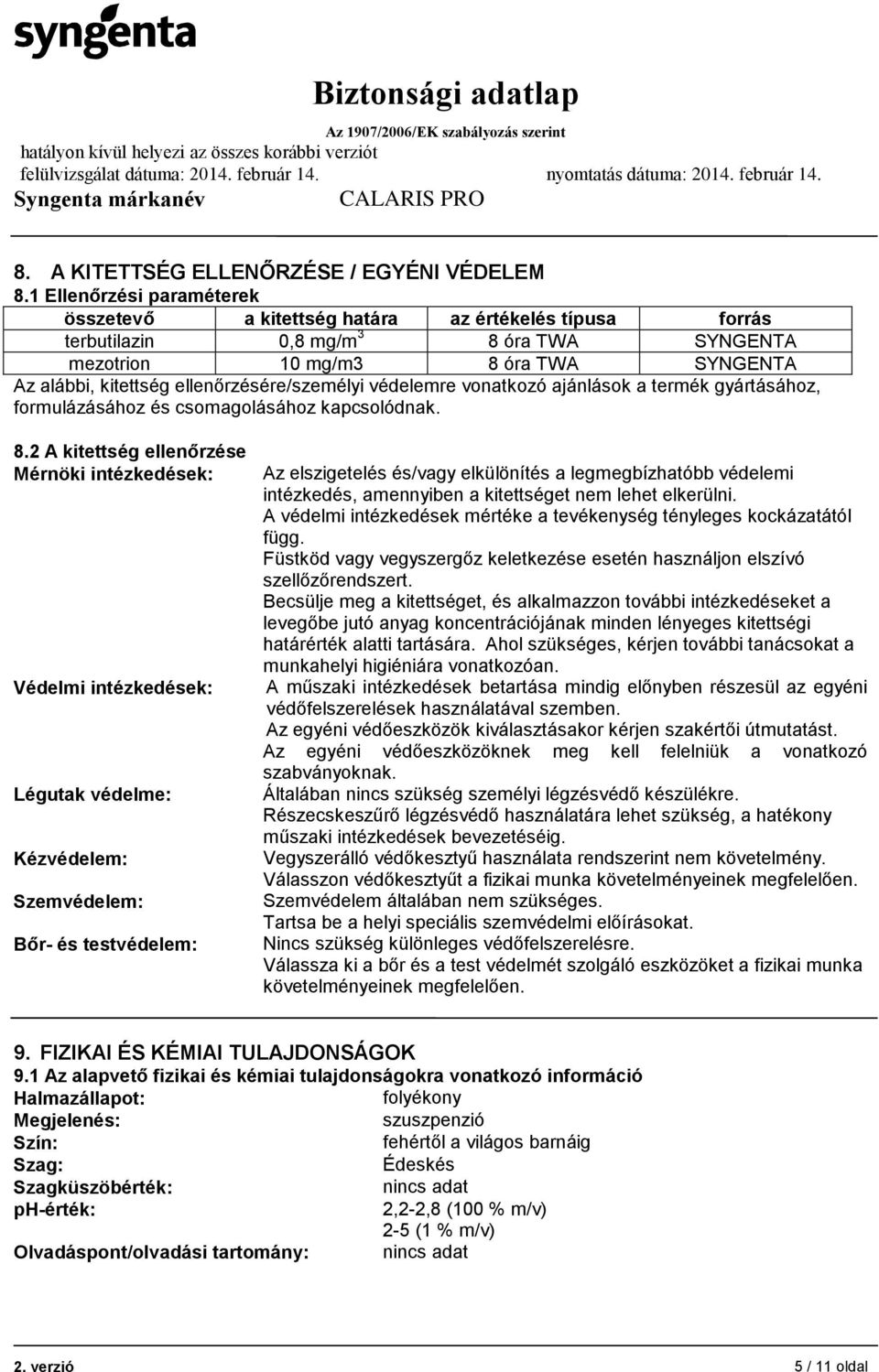 ellenőrzésére/személyi védelemre vonatkozó ajánlások a termék gyártásához, formulázásához és csomagolásához kapcsolódnak. 8.