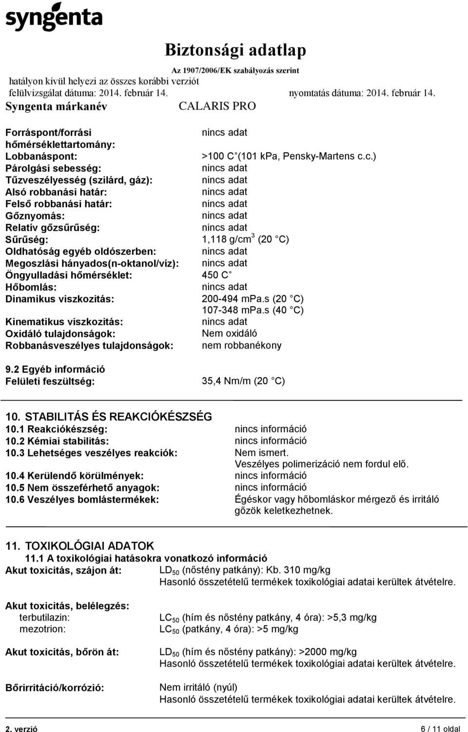 tulajdonságok: 9.2 Egyéb információ Felületi feszültség: >100 C (101 kpa, Pensky-Martens c.c.) 1,118 g/cm 3 (20 C) 450 C 200-494 mpa.s (20 C) 107-348 mpa.