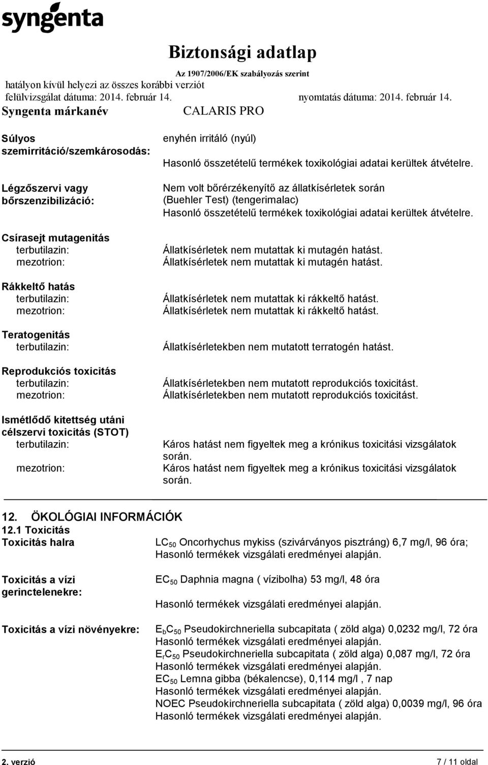 Nem volt bőrérzékenyítő az állatkísérletek során (Buehler Test) (tengerimalac) Hasonló összetételű termékek toxikológiai adatai kerültek átvételre. Állatkísérletek nem mutattak ki mutagén hatást.