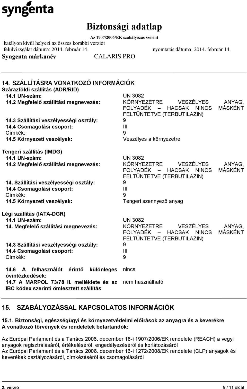 4 Csomagolási csoport: III Címkék: 9 14.5 Környezeti veszélyek: Veszélyes a környezetre Tengeri szállítás (IMDG) 14.1 UN-szám: UN 3082 14.