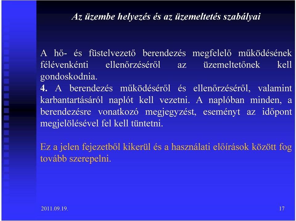 A berendezés működéséről és ellenőrzéséről, valamint karbantartásáról naplót kell vezetni.