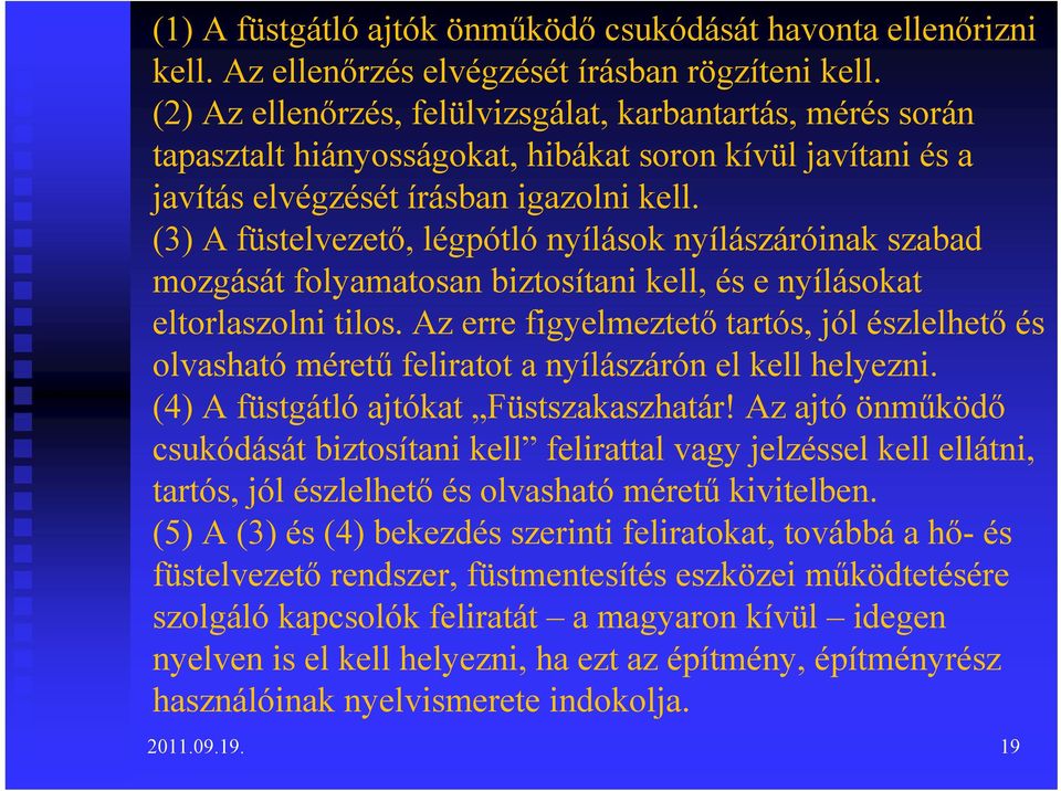 (3) A füstelvezető, légpótló nyílások nyílászáróinak szabad mozgását folyamatosan biztosítani kell, és e nyílásokat eltorlaszolni tilos.