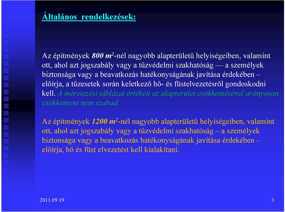 A méretezési táblázat értékeit az alapterület csökkentésével arányosan csökkenteni nem szabad.