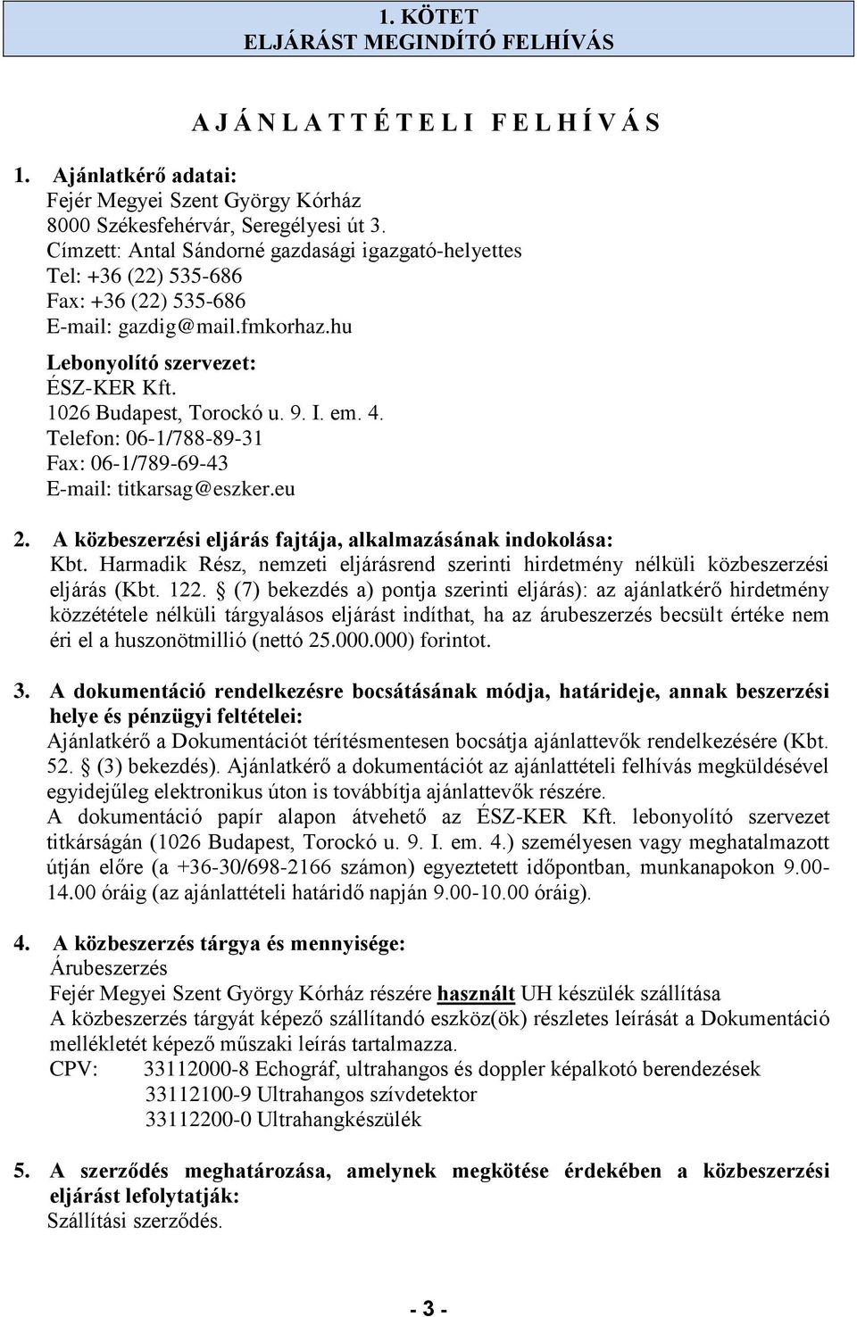 4. Telefon: 06-1/788-89-31 Fax: 06-1/789-69-43 E-mail: titkarsag@eszker.eu 2. A közbeszerzési eljárás fajtája, alkalmazásának indokolása: Kbt.