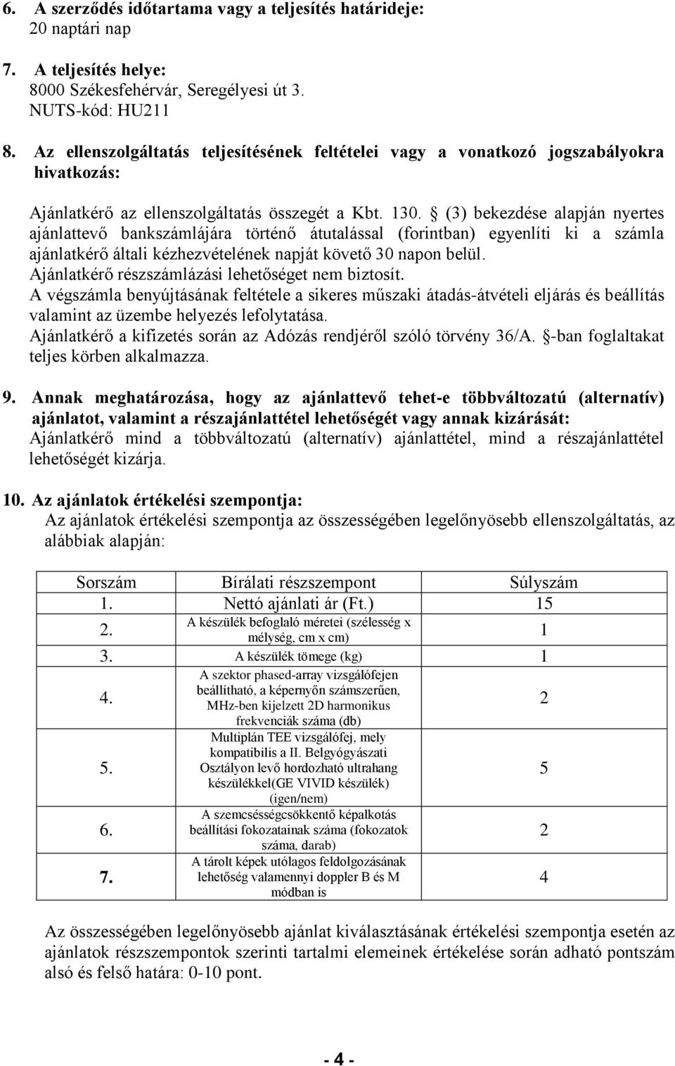 (3) bekezdése alapján nyertes ajánlattevő bankszámlájára történő átutalással (forintban) egyenlíti ki a számla ajánlatkérő általi kézhezvételének napját követő 30 napon belül.