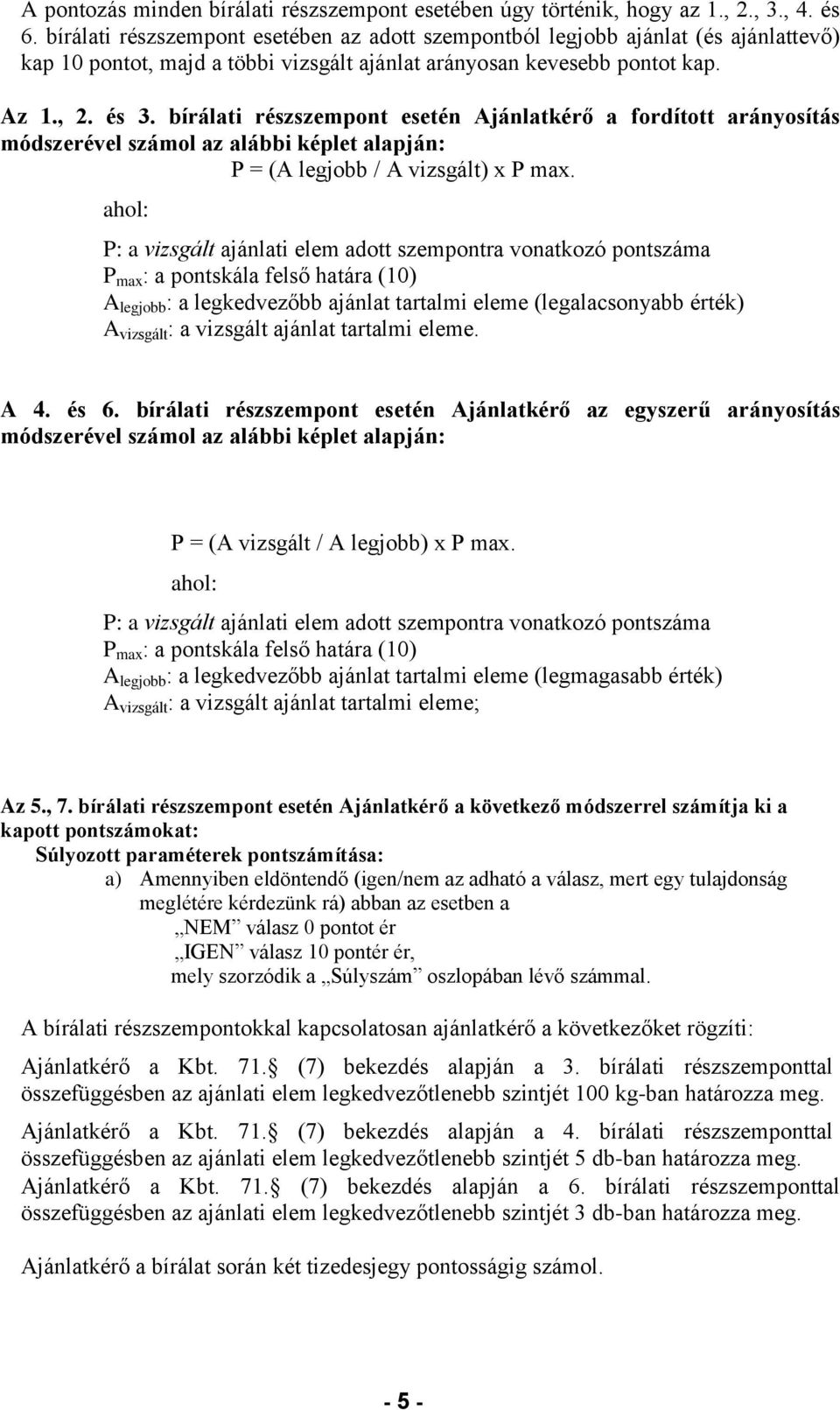 bírálati részszempont esetén Ajánlatkérő a fordított arányosítás módszerével számol az alábbi képlet alapján: P = (A legjobb / A vizsgált) x P max.