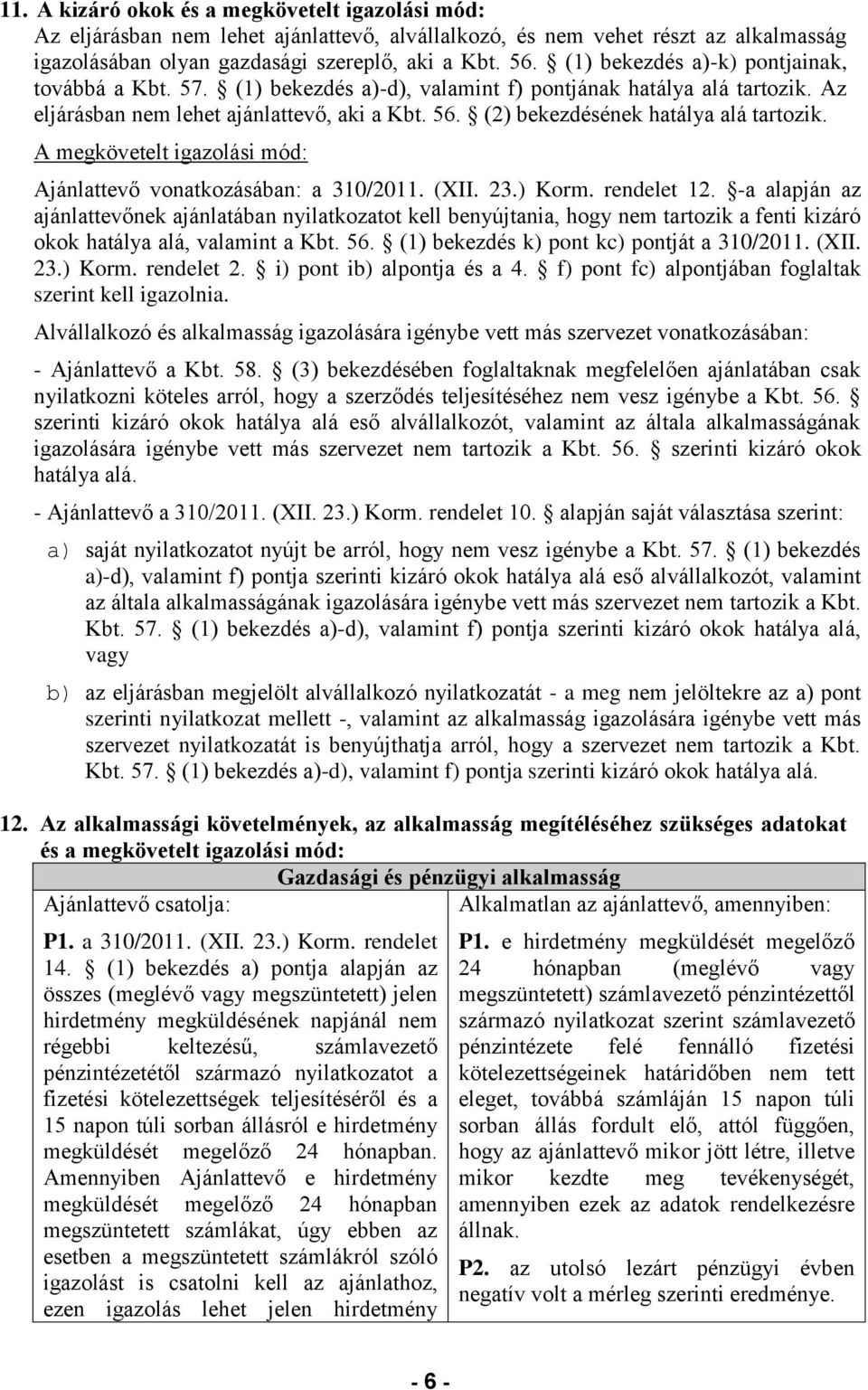 (2) bekezdésének hatálya alá tartozik. A megkövetelt igazolási mód: Ajánlattevő vonatkozásában: a 310/2011. (XII. 23.) Korm. rendelet 12.