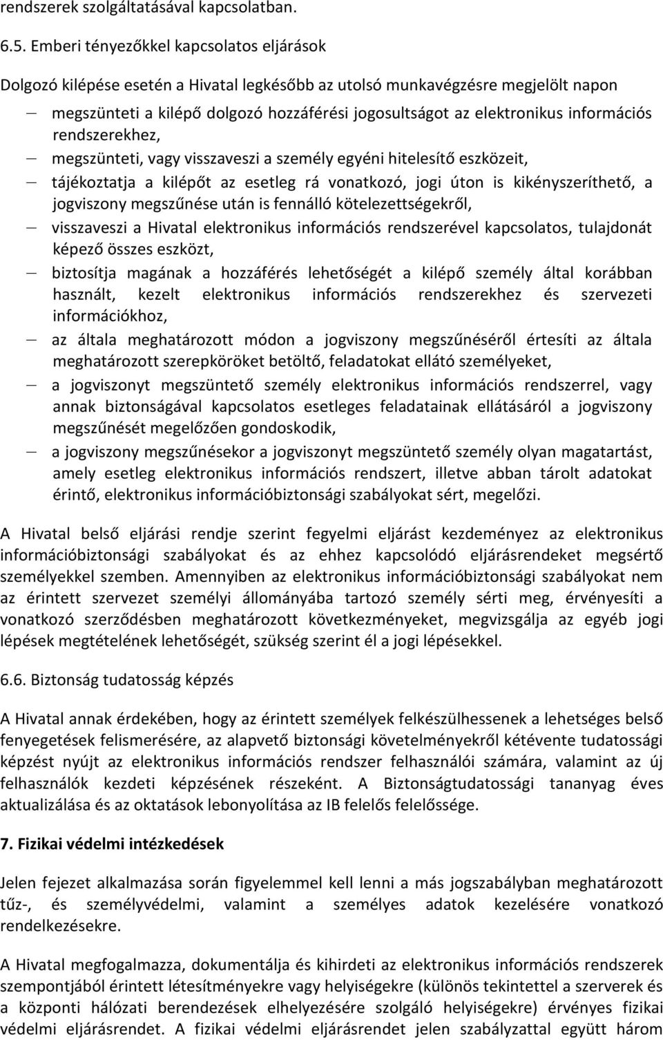 információs rendszerekhez, megszünteti, vagy visszaveszi a személy egyéni hitelesítő eszközeit, tájékoztatja a kilépőt az esetleg rá vonatkozó, jogi úton is kikényszeríthető, a jogviszony megszűnése