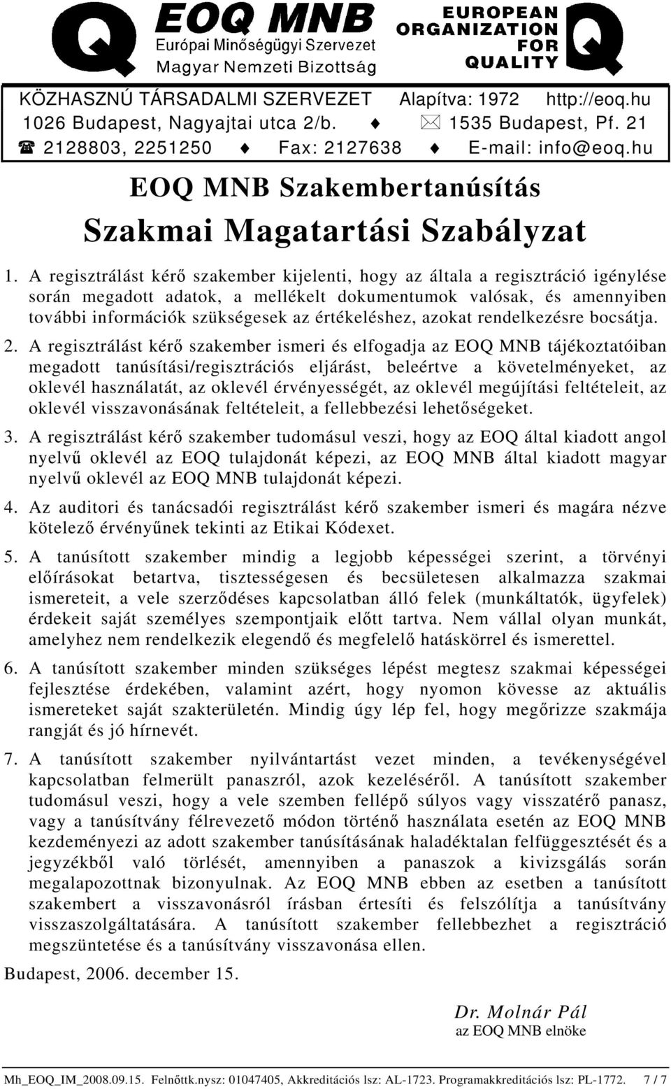 A regisztrálást kérő szakember kijelenti, hogy az általa a regisztráció igénylése során megadott adatok, a mellékelt dokumentumok valósak, és amennyiben további információk szükségesek az