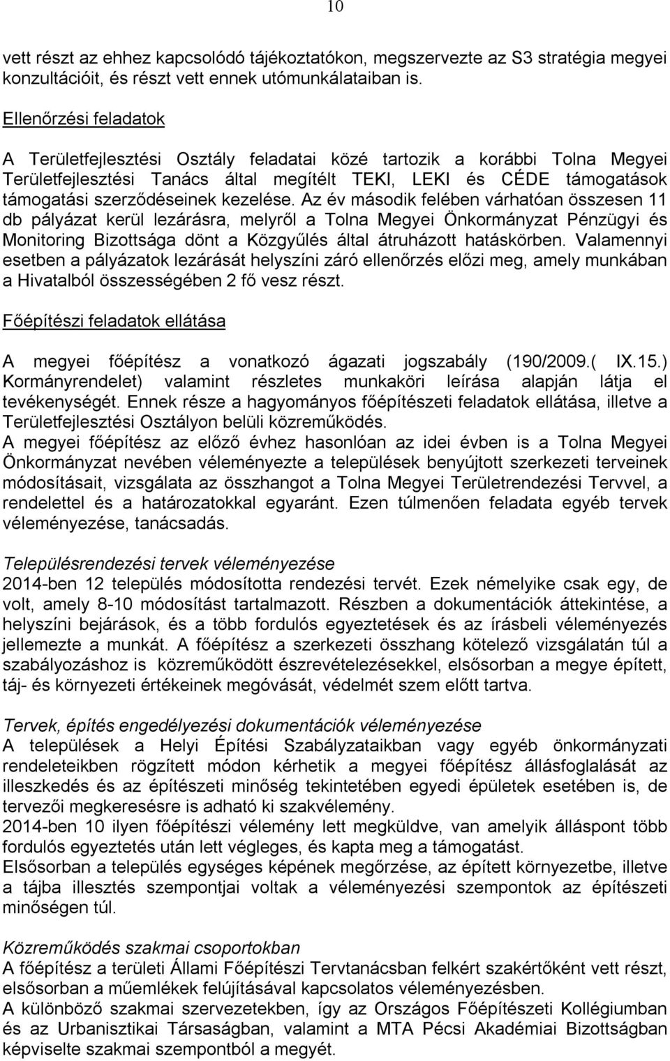 kezelése. Az év második felében várhatóan összesen 11 db pályázat kerül lezárásra, melyről a Tolna Megyei Önkormányzat Pénzügyi és Monitoring Bizottsága dönt a Közgyűlés által átruházott hatáskörben.