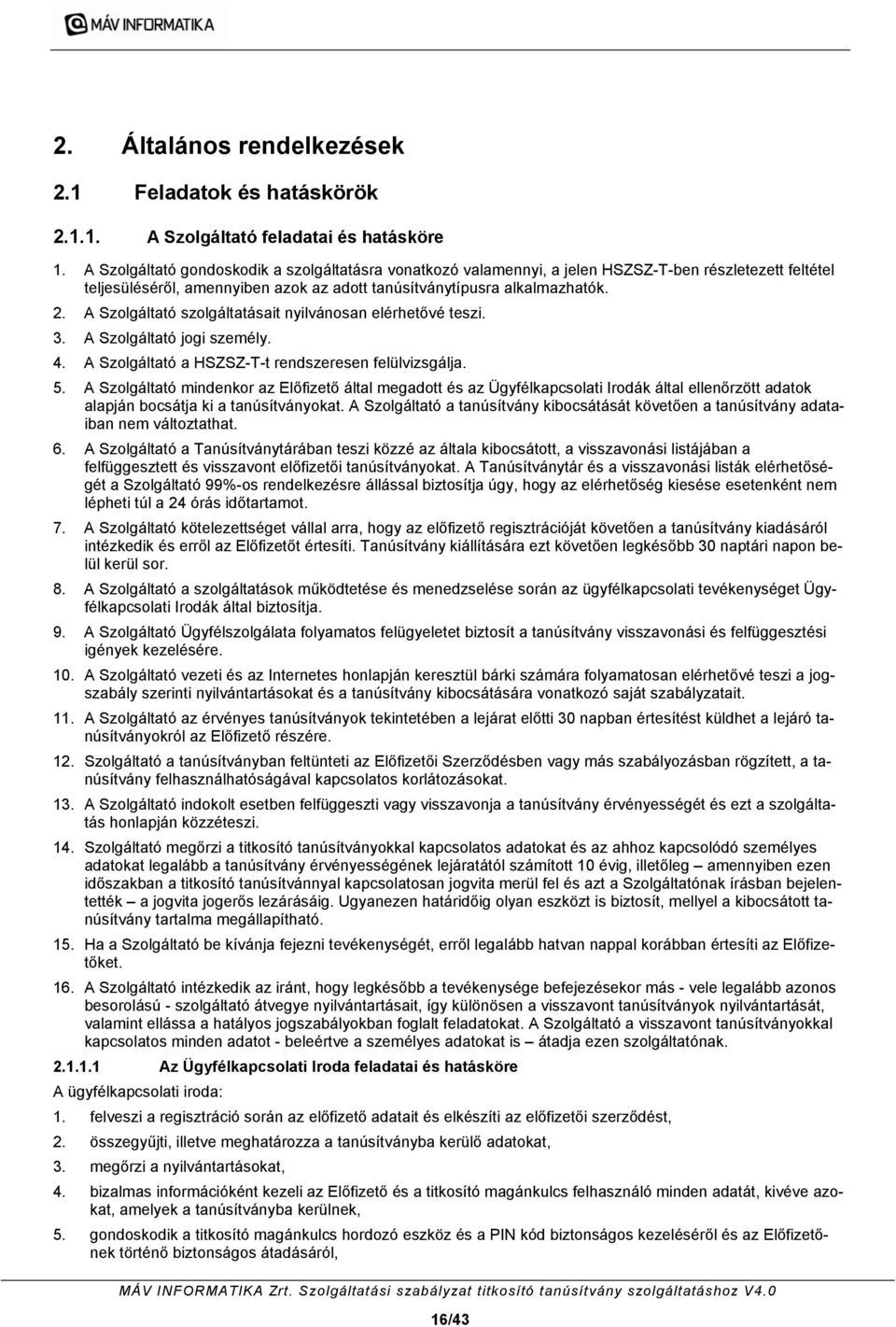 A Szolgáltató szolgáltatásait nyilvánosan elérhetővé teszi. 3. A Szolgáltató jogi személy. 4. A Szolgáltató a HSZSZ-T-t rendszeresen felülvizsgálja. 5.
