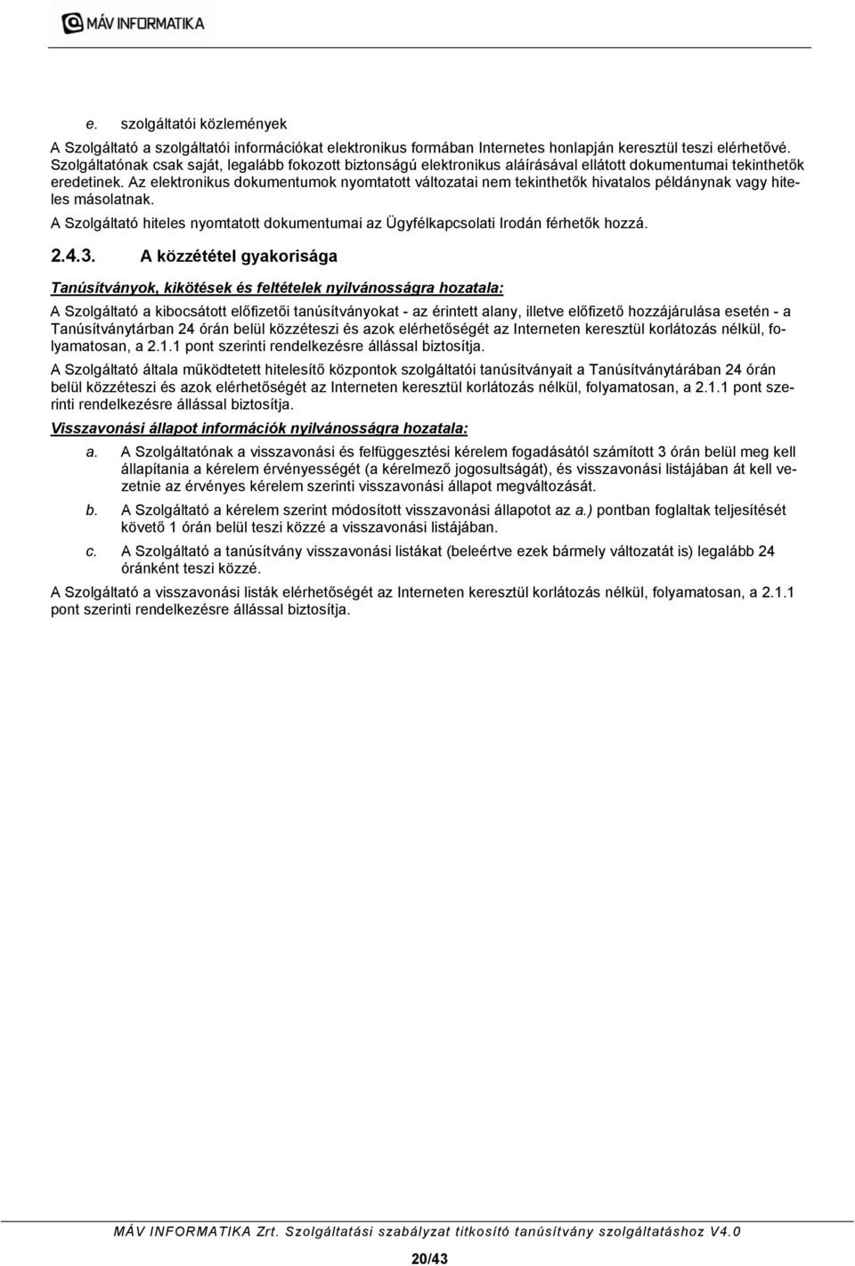 Az elektronikus dokumentumok nyomtatott változatai nem tekinthetők hivatalos példánynak vagy hiteles másolatnak.