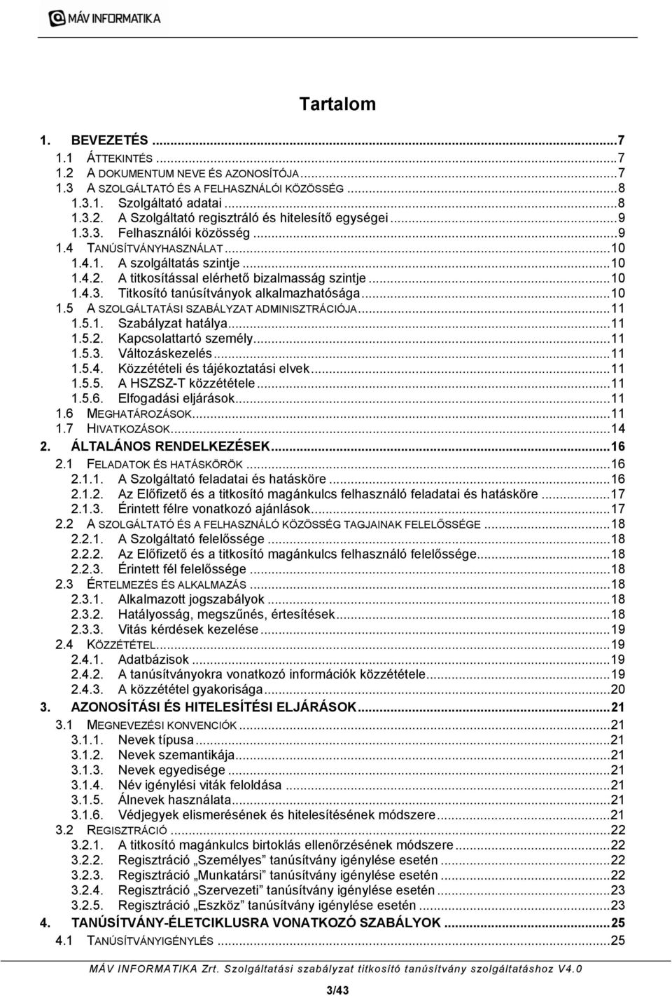 ..10 1.5 A SZOLGÁLTATÁSI SZABÁLYZAT ADMINISZTRÁCIÓJA...11 1.5.1. Szabályzat hatálya...11 1.5.2. Kapcsolattartó személy...11 1.5.3. Változáskezelés...11 1.5.4. Közzétételi és tájékoztatási elvek...11 1.5.5. A HSZSZ-T közzététele.