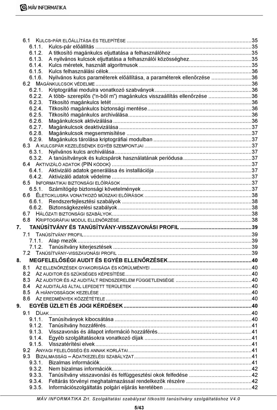 ..36 6.2.1. Kriptográfiai modulra vonatkozó szabványok...36 6.2.2. A több- szereplős ( n-ből m ) magánkulcs visszaállítás ellenőrzése...36 6.2.3. Titkosító magánkulcs letét...36 6.2.4.