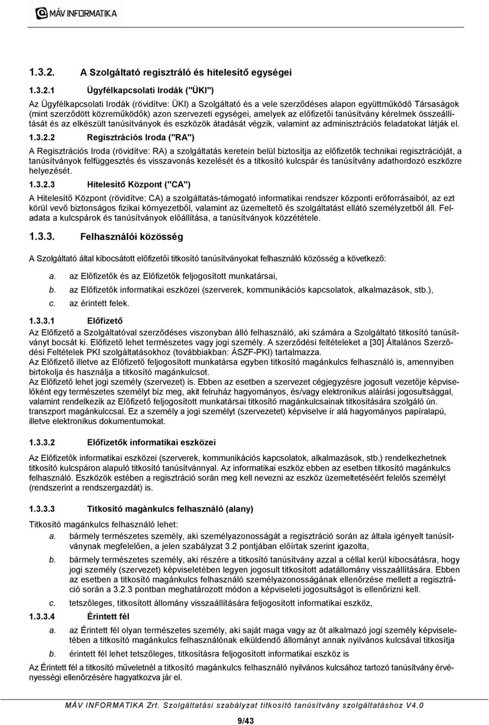 szerződött közreműködők) azon szervezeti egységei, amelyek az előfizetői tanúsítvány kérelmek összeállítását és az elkészült tanúsítványok és eszközök átadását végzik, valamint az adminisztrációs