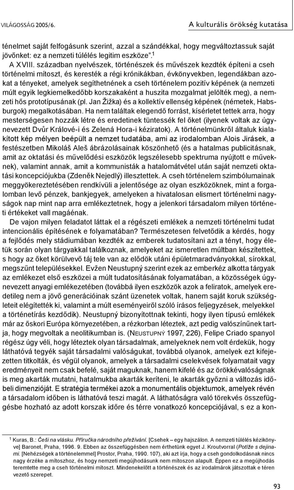 történelem pozitív képének (a nemzeti múlt egyik legkiemelkedőbb korszakaként a huszita mozgalmat jelölték meg), a nemzeti hős prototípusának (pl.