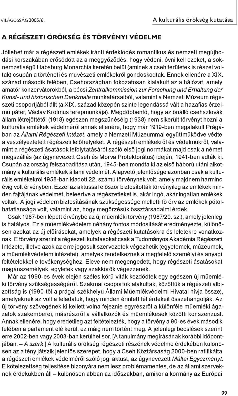 védeni, óvni kell ezeket, a soknemzetiségű Habsburg Monarchia keretén belül (aminek a cseh területek is részei voltak) csupán a történeti és művészeti emlékekről gondoskodtak. Ennek ellenére a XIX.