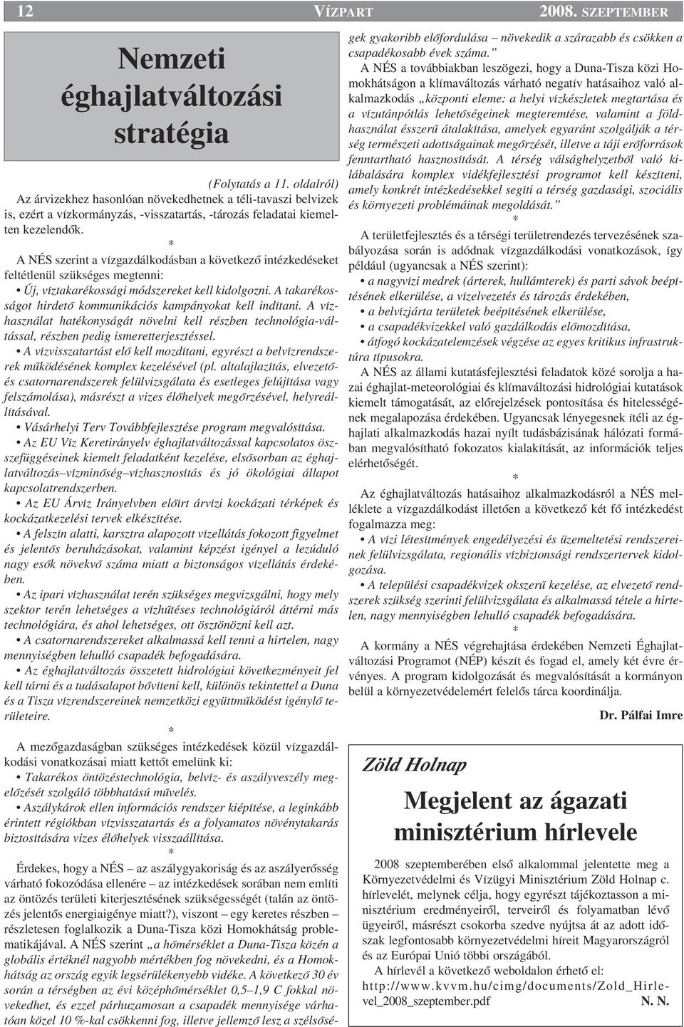 * A NÉS szerint a vízgazdálkodásban a következœ intézkedéseket feltétlenül szükséges megtenni: Új, víztakarékossági módszereket kell kidolgozni.