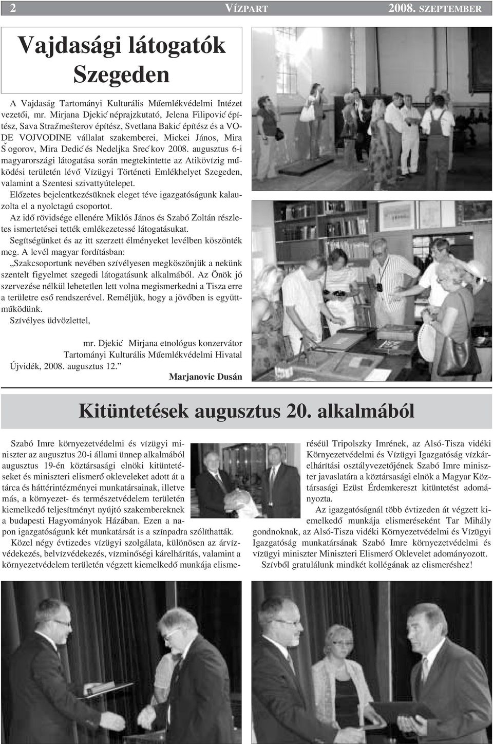 Nedeljka Sreć kov 2008. augusztus 6-i magyarországi látogatása során megtekintette az Atikövízig mıködési területén lévœ Vízügyi Történeti Emlékhelyet Szegeden, valamint a Szentesi szivattyútelepet.