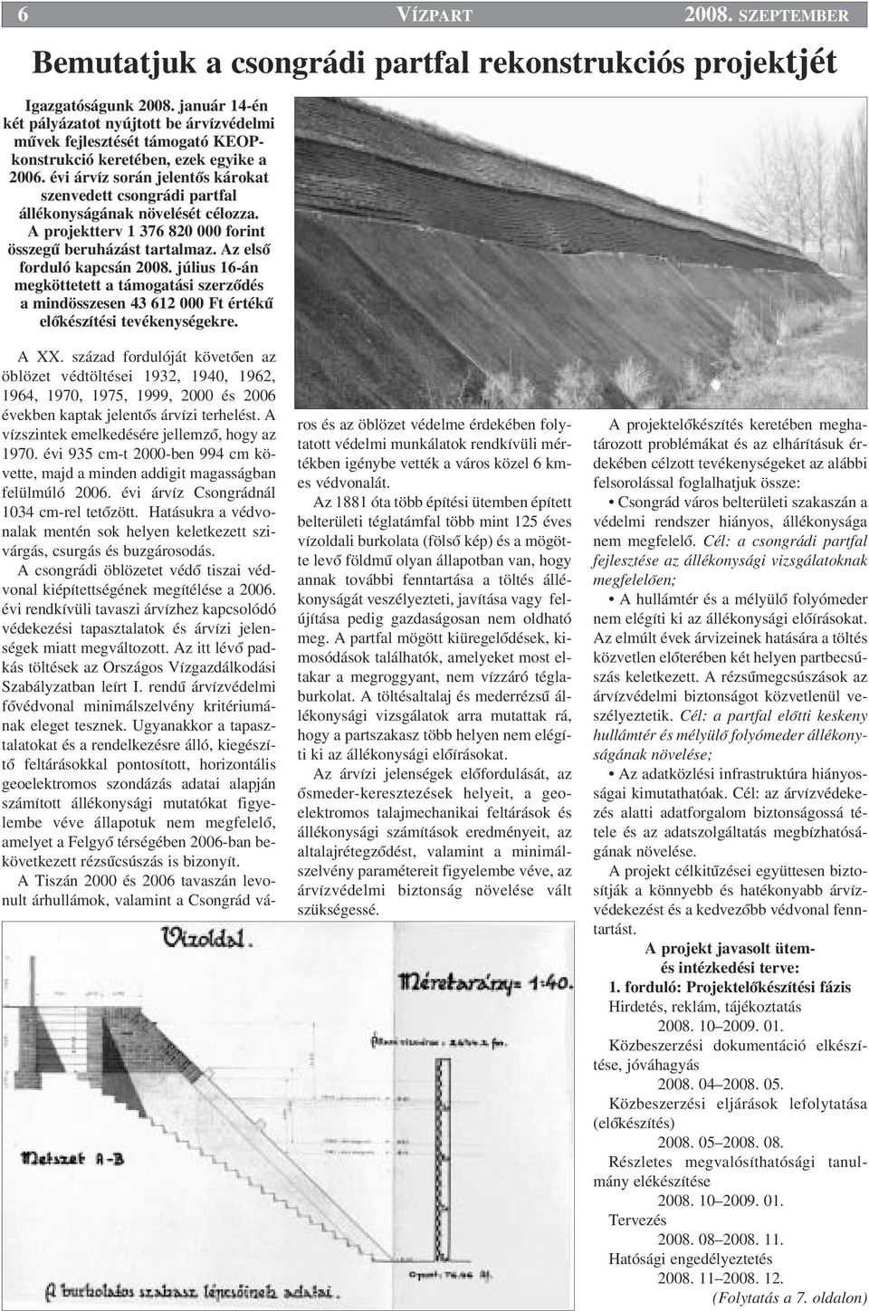 évi árvíz során jelentœs károkat szenvedett csongrádi partfal állékonyságának növelését célozza. A projektterv 1 376 820 000 forint összegı beruházást tartalmaz. Az elsœ forduló kapcsán 2008.