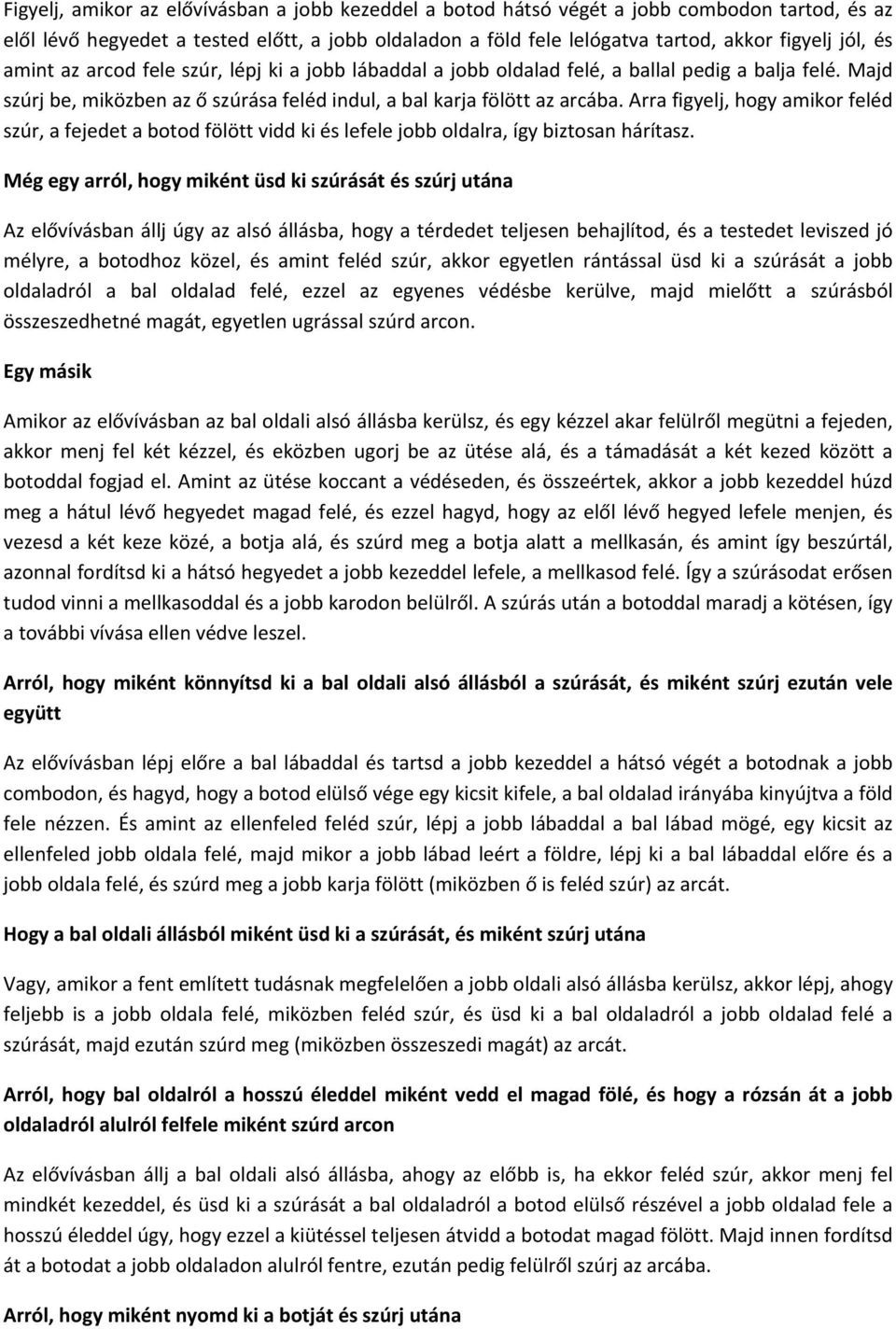 Arra figyelj, hogy amikor feléd szúr, a fejedet a botod fölött vidd ki és lefele jobb oldalra, így biztosan hárítasz.