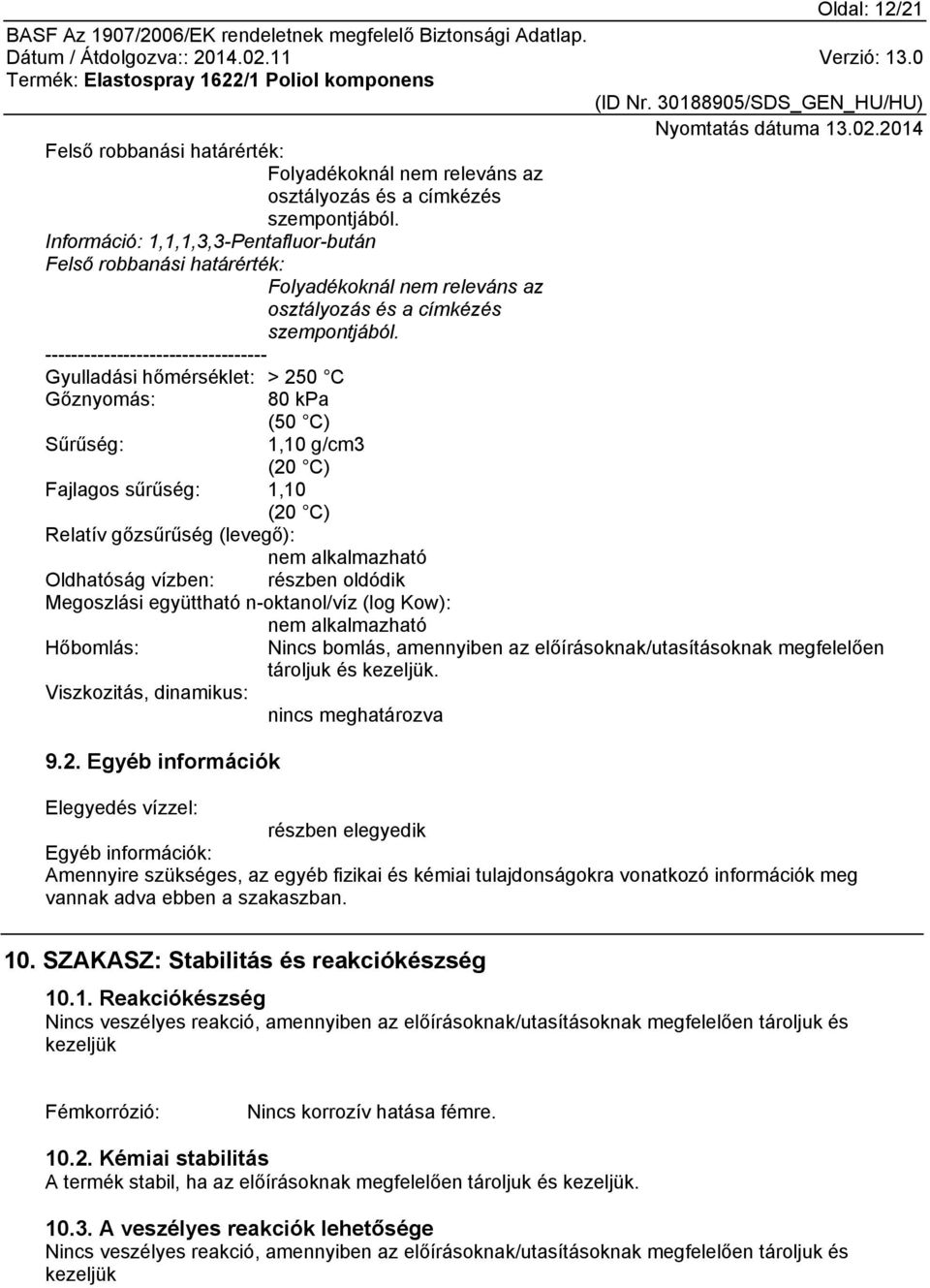 ---------------------------------- Gyulladási hőmérséklet: > 250 C Gőznyomás: 80 kpa (50 C) Sűrűség: 1,10 g/cm3 (20 C) Fajlagos sűrűség: 1,10 (20 C) Relatív gőzsűrűség (levegő): nem alkalmazható