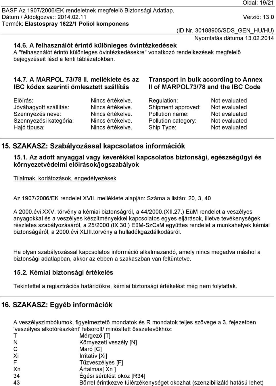 Regulation: Not evaluated Jóváhagyott szállítás: Nincs értékelve. Shipment approved: Not evaluated Szennyezés neve: Nincs értékelve.