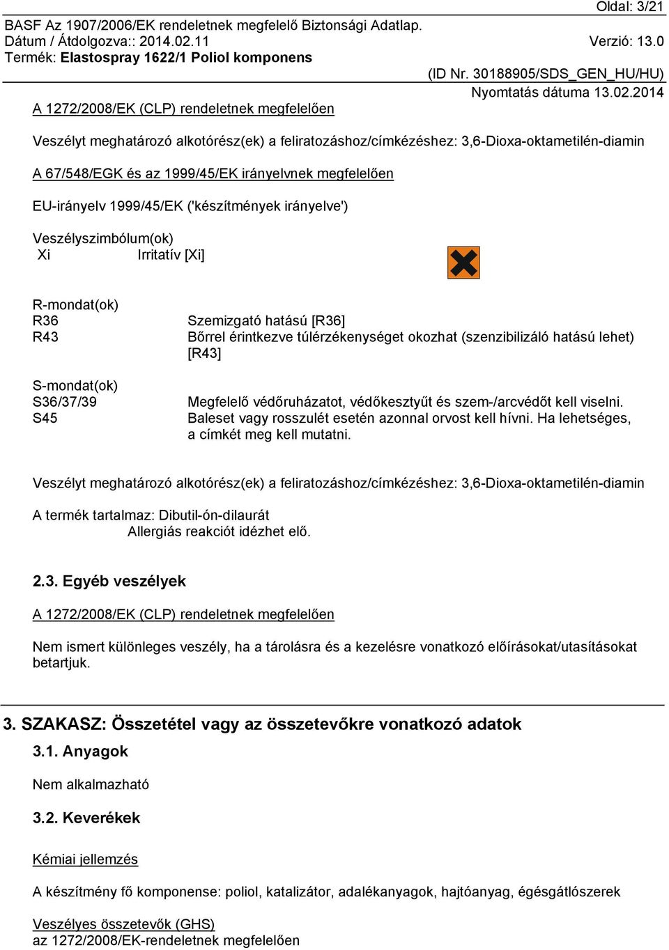 túlérzékenységet okozhat (szenzibilizáló hatású lehet) [R43] Megfelelő védőruházatot, védőkesztyűt és szem-/arcvédőt kell viselni. Baleset vagy rosszulét esetén azonnal orvost kell hívni.