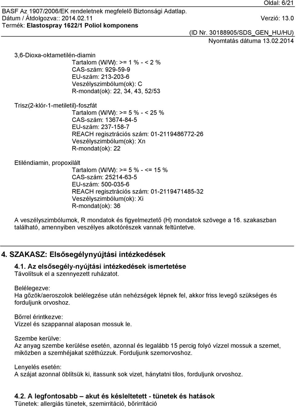 >= 5 % - <= 15 % CAS-szám: 25214-63-5 EU-szám: 500-035-6 REACH regisztrációs szám: 01-2119471485-32 Veszélyszimbólum(ok): Xi R-mondat(ok): 36 A veszélyszimbólumok, R mondatok és figyelmeztető (H)