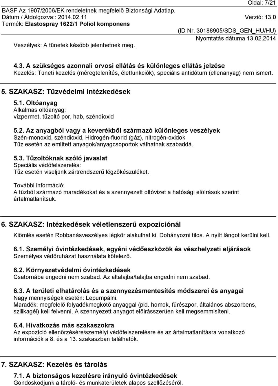 SZAKASZ: Tűzvédelmi intézkedések 5.1. Oltóanyag Alkalmas oltóanyag: vízpermet, tűzoltó por, hab, széndioxid 5.2.