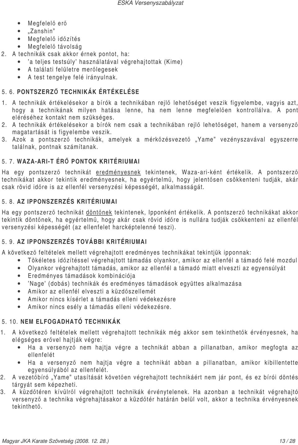 A technikák értékelésekor a bírók a technikában rejl lehetséget veszik figyelembe, vagyis azt, hogy a technikának milyen hatása lenne, ha nem lenne megfelelen kontrollálva.