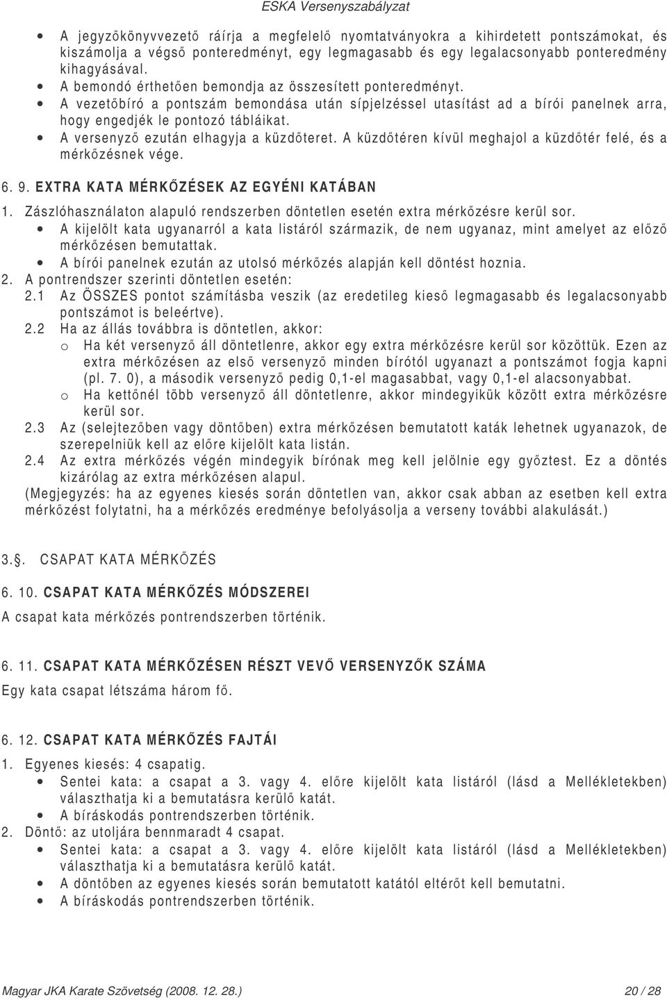 A versenyz ezután elhagyja a küzdteret. A küzdtéren kívül meghajol a küzdtér felé, és a mérkzésnek vége. 6. 9. EXTRA KATA MÉRKZÉSEK AZ EGYÉNI KATÁBAN 1.