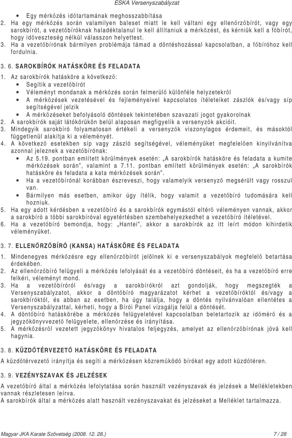 idveszteség nélkül válasszon helyettest. 3. Ha a vezetbírónak bármilyen problémája támad a döntéshozással kapcsolatban, a fbíróhoz kell fordulnia. 3. 6. SAROKBÍRÓK HATÁSKÖRE ÉS FELADATA 1.