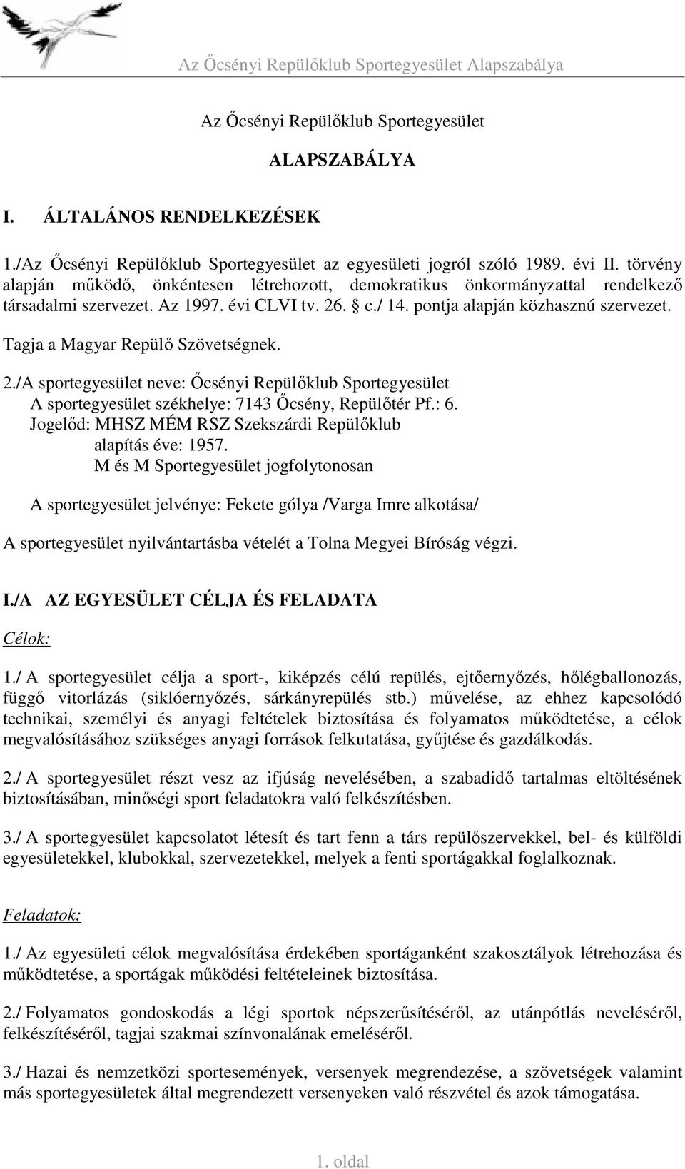 Tagja a Magyar Repülő Szövetségnek. 2./A sportegyesület neve: Őcsényi Repülőklub Sportegyesület A sportegyesület székhelye: 7143 Őcsény, Repülőtér Pf.: 6.